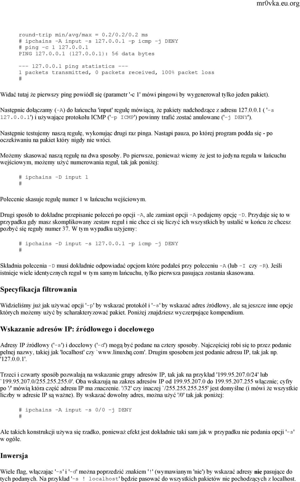 Następnie dołączamy (-A) do łańcucha 'input' regułę mówiącą, że pakiety nadchodzące z adresu 127.0.0.1 ( '-s 127.0.0.1') i używające protokołu ICMP ('-p ICMP') powinny trafić zostać anulowane ('-j DENY').