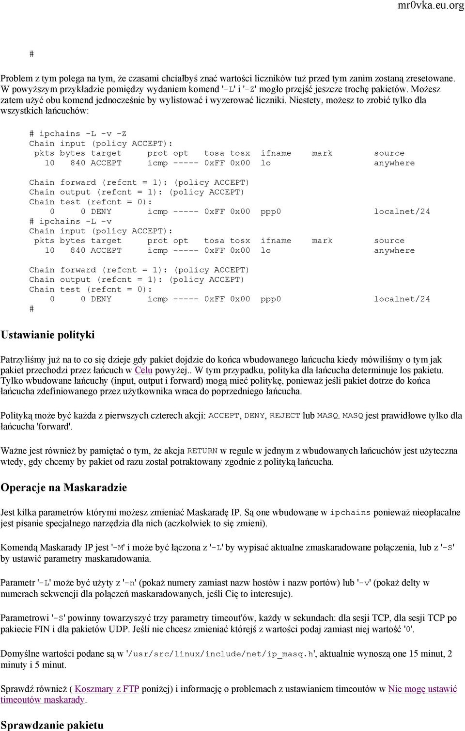 Niestety, możesz to zrobić tylko dla wszystkich łańcuchów: ipchains -L -v -Z Chain input (policy ACCEPT): pkts bytes target prot opt tosa tosx ifname mark source 10 840 ACCEPT icmp ----- 0xFF 0x00 lo