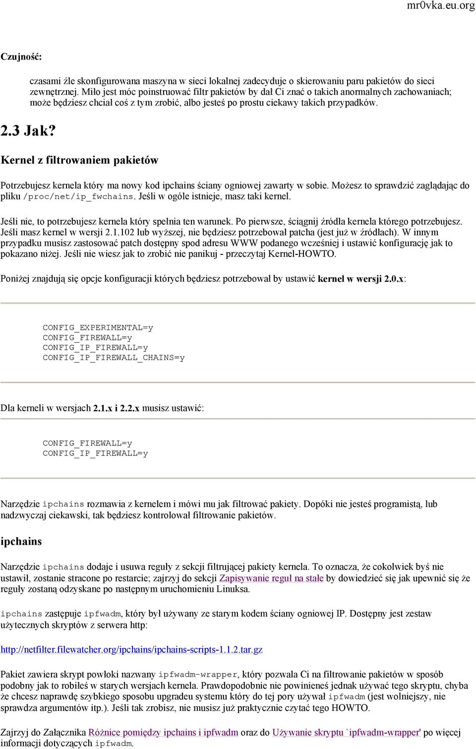 Kernel z filtrowaniem pakietów Potrzebujesz kernela który ma nowy kod ipchains ściany ogniowej zawarty w sobie. Możesz to sprawdzić zaglądając do pliku /proc/net/ip_fwchains.