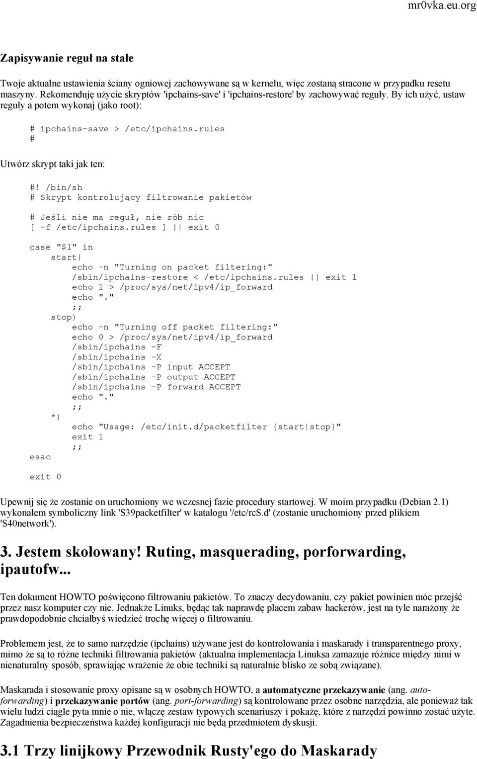 rules Utwórz skrypt taki jak ten:! /bin/sh Skrypt kontrolujący filtrowanie pakietów Jeśli nie ma reguł, nie rób nic [ -f /etc/ipchains.