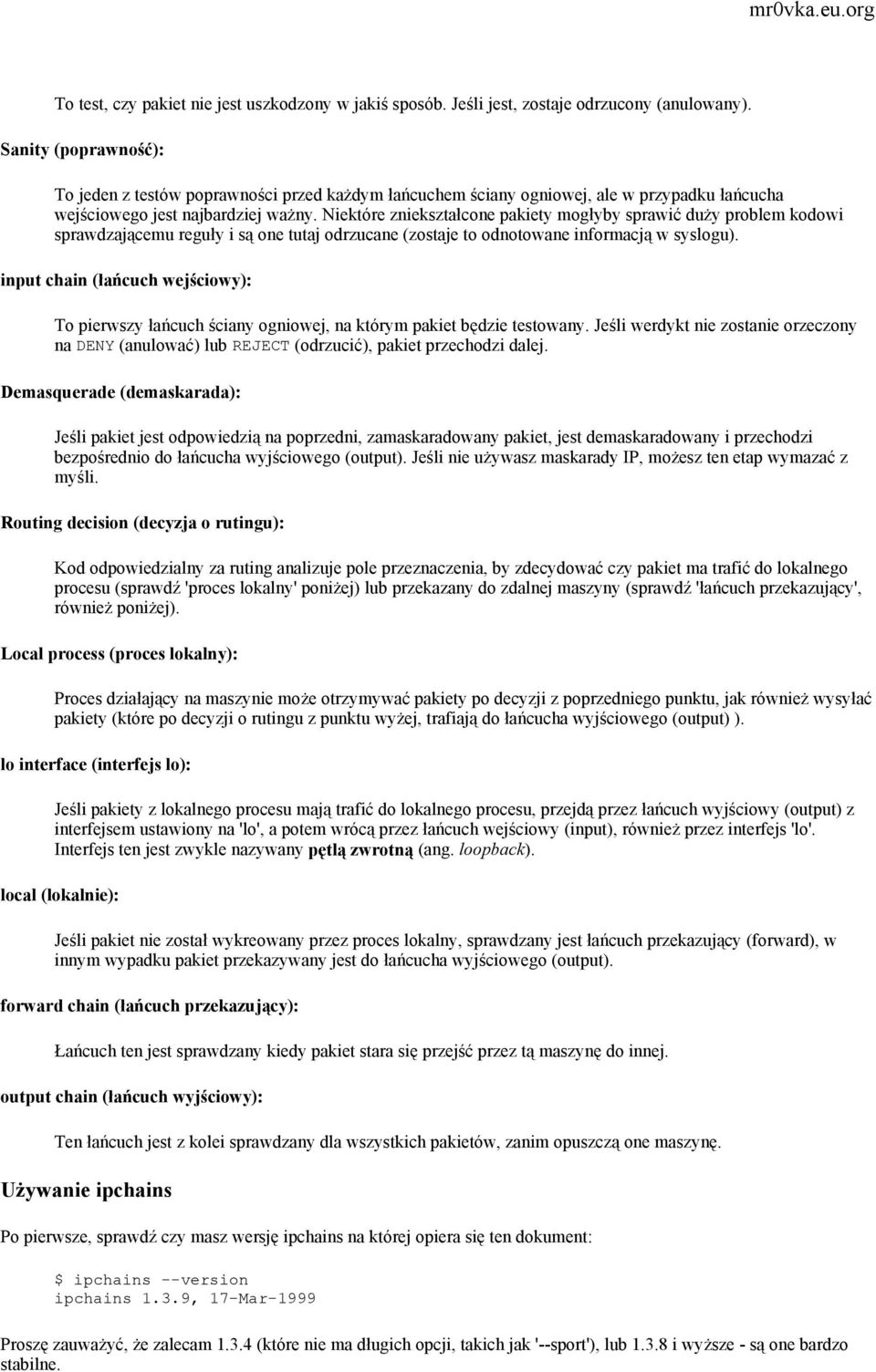 Niektóre zniekształcone pakiety mogłyby sprawić duży problem kodowi sprawdzającemu reguły i są one tutaj odrzucane (zostaje to odnotowane informacją w syslogu).