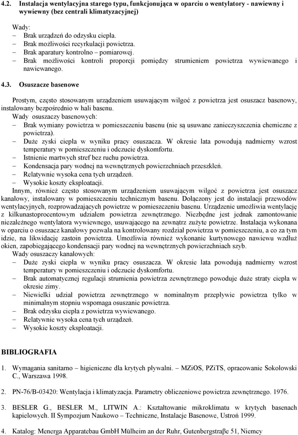 Osuszacze basenowe Prostym, często stosowanym urządzeniem usuwającym wilgoć z powietrza jest osuszacz basenowy, instalowany bezpośrednio w hali basenu.