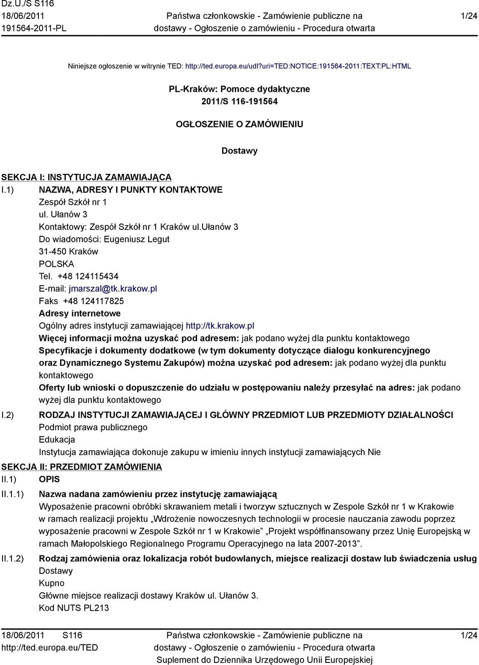 1) NAZWA, ADRESY I PUNKTY KONTAKTOWE Zespół Szkół nr 1 ul. Ułanów 3 Kontaktowy: Zespół Szkół nr 1 Kraków ul.ułanów 3 Do wiadomości: Eugeniusz Legut 31-450 Kraków POLSKA Tel.