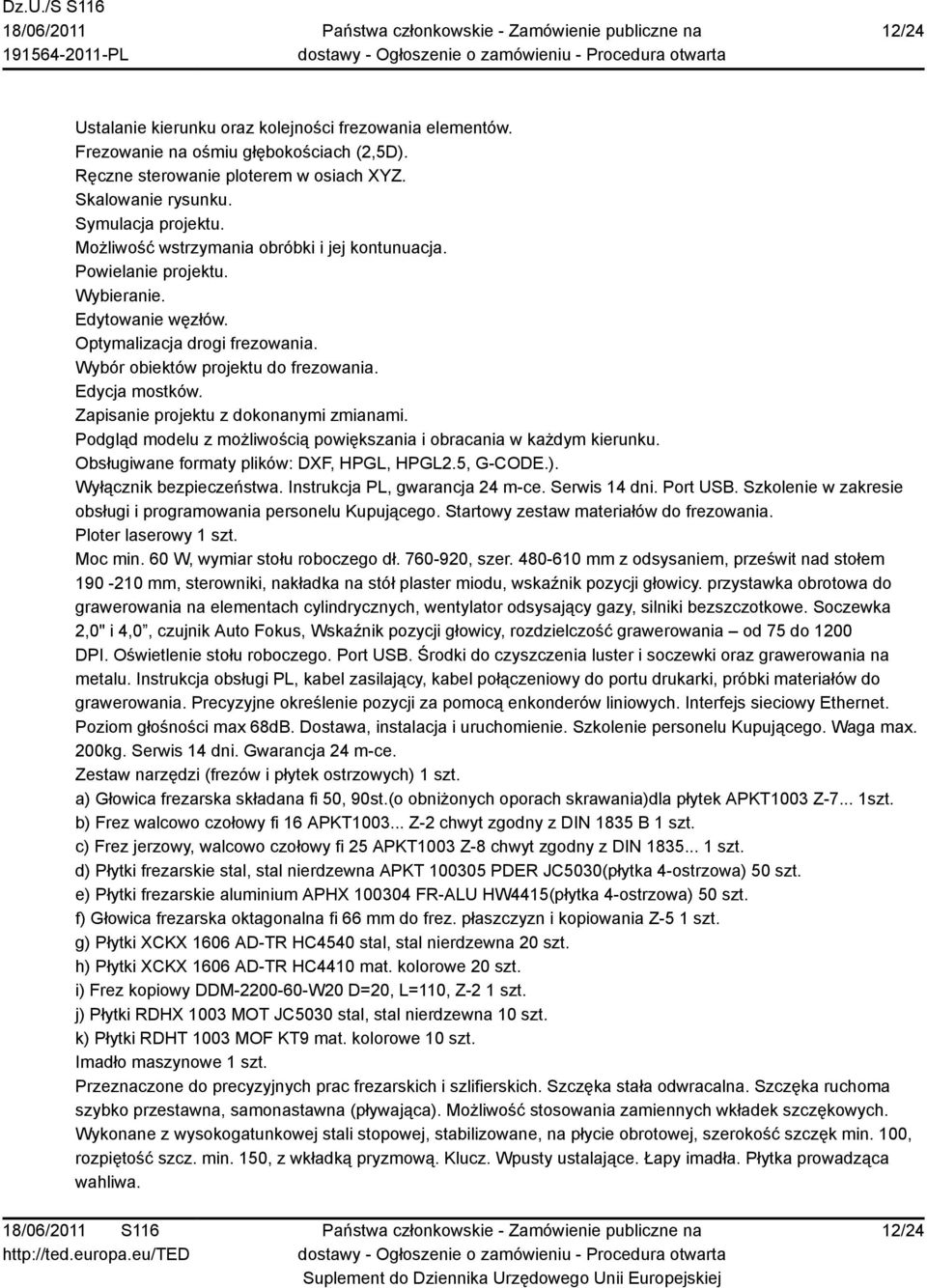 Zapisanie projektu z dokonanymi zmianami. Podgląd modelu z możliwością powiększania i obracania w każdym kierunku. Obsługiwane formaty plików: DXF, HPGL, HPGL2.5, G-CODE.). Wyłącznik bezpieczeństwa.