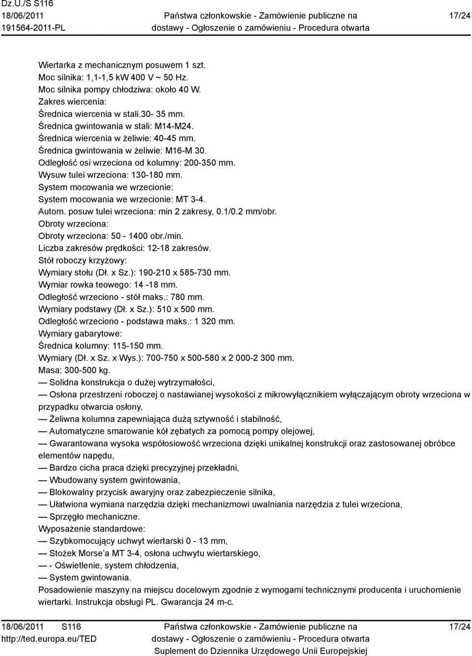 Wysuw tulei wrzeciona: 130-180 mm. System mocowania we wrzecionie: System mocowania we wrzecionie: MT 3-4. Autom. posuw tulei wrzeciona: min 2 zakresy, 0.1/0.2 mm/obr.