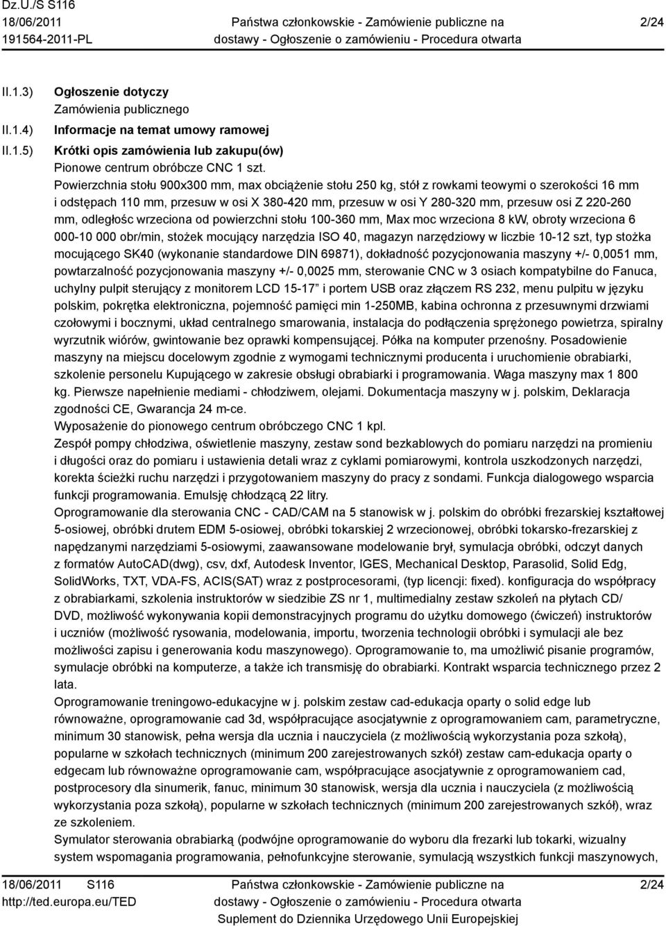 mm, odległośc wrzeciona od powierzchni stołu 100-360 mm, Max moc wrzeciona 8 kw, obroty wrzeciona 6 000-10 000 obr/min, stożek mocujący narzędzia ISO 40, magazyn narzędziowy w liczbie 10-12 szt, typ