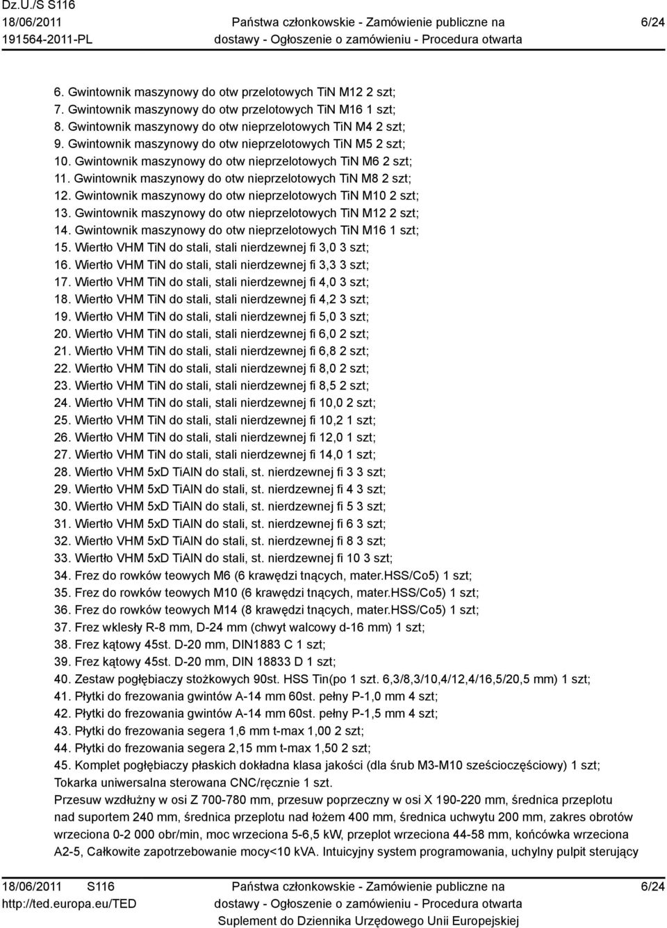 Gwintownik maszynowy do otw nieprzelotowych TiN M10 2 szt; 13. Gwintownik maszynowy do otw nieprzelotowych TiN M12 2 szt; 14. Gwintownik maszynowy do otw nieprzelotowych TiN M16 1 szt; 15.