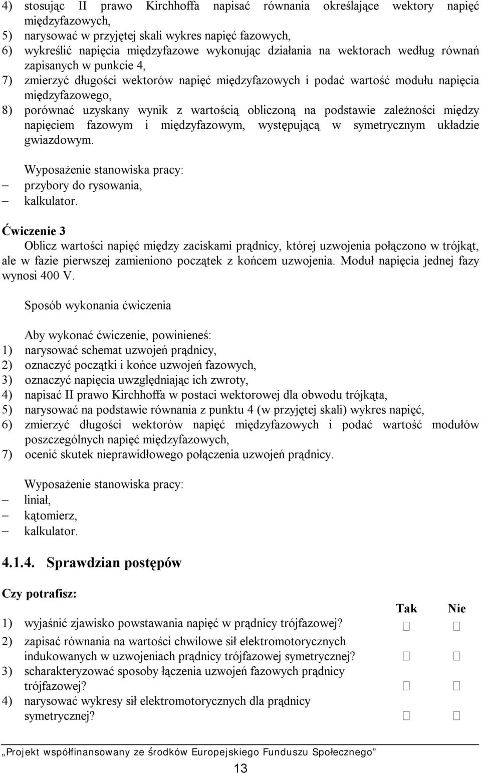 obliczoną na podstawie zależności między napięciem fazowym i międzyfazowym, występującą w symetrycznym układzie gwiazdowym. Wyposażenie stanowiska pracy: przybory do rysowania, kalkulator.