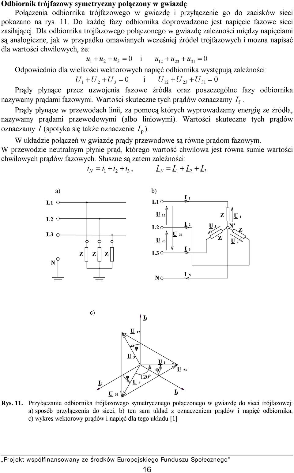 Dla odbiornika trójfazowego połączonego w gwiazdę zależności między napięciami są analogiczne, jak w przypadku omawianych wcześniej źródeł trójfazowych i można napisać dla wartości chwilowych, że: u