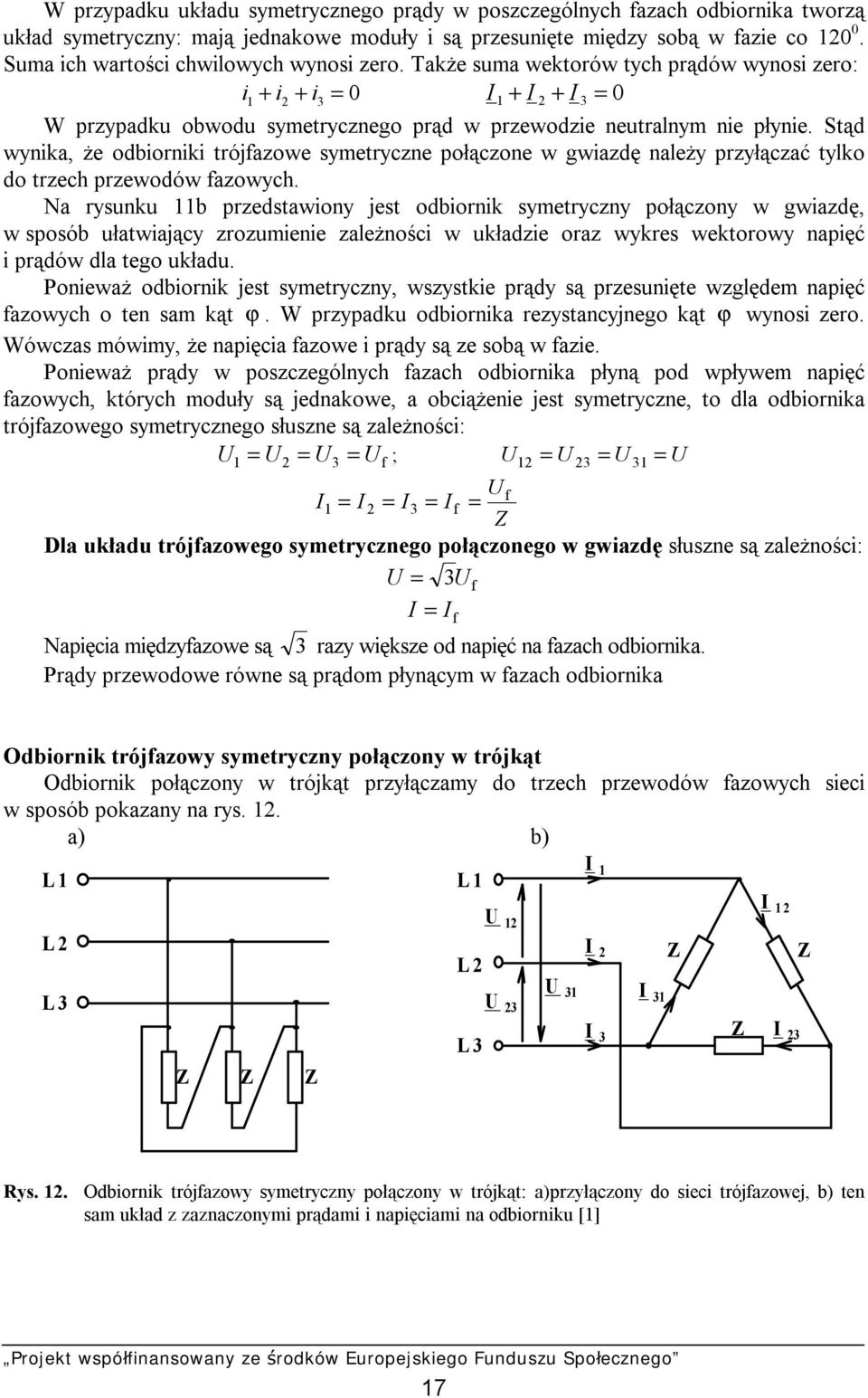 Stąd wynika, że odbiorniki trójfazowe symetryczne połączone w gwiazdę należy przyłączać tylko do trzech przewodów fazowych.