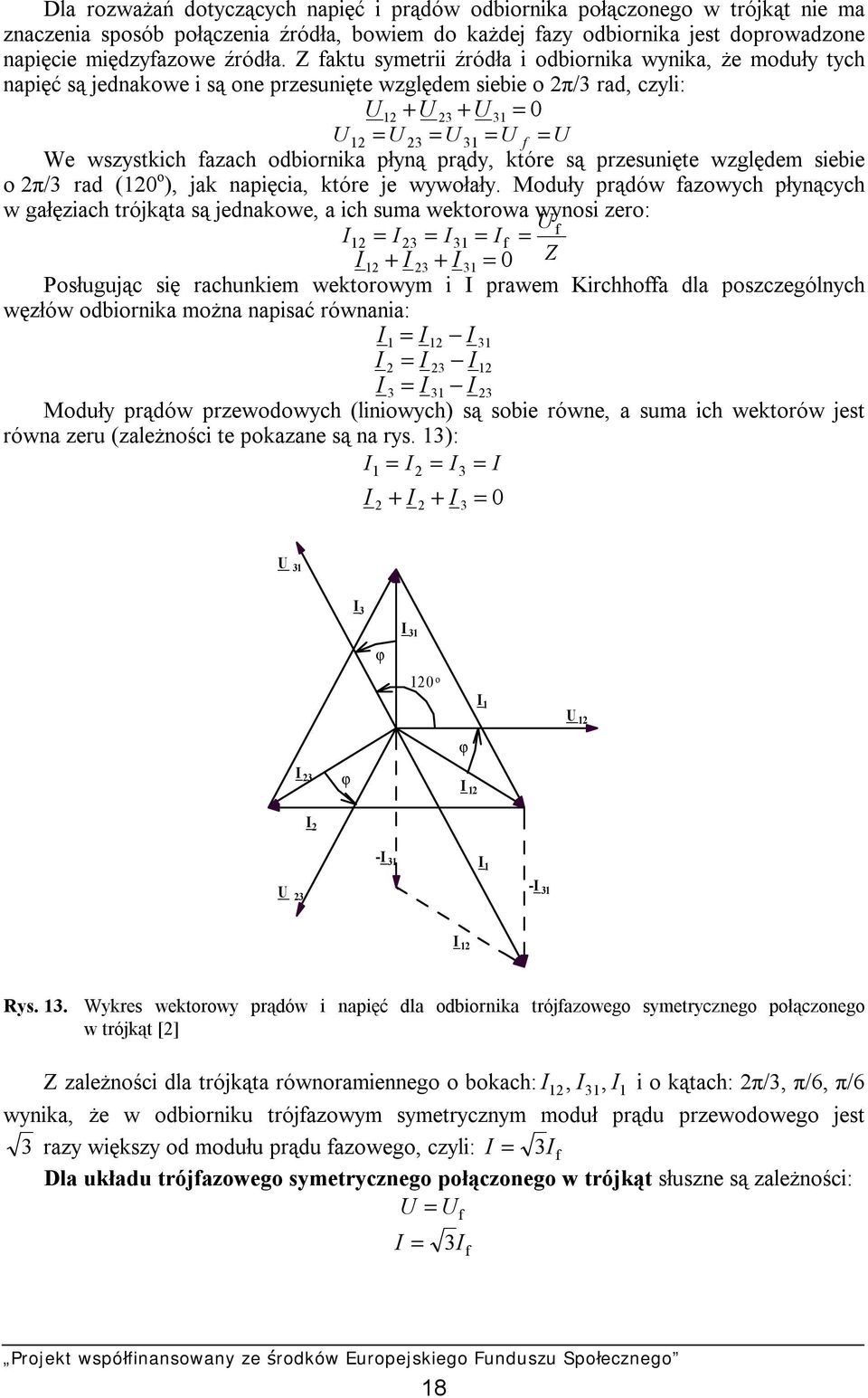 Z faktu symetrii źródła i odbiornika wynika, że moduły tych napięć są jednakowe i są one przesunięte względem siebie o 2π/ rad, czyli: U + U + U 0 12 2 1 = 12 = U 2 = U 1 = U U f = U We wszystkich