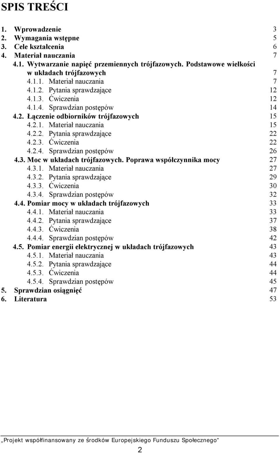 . Moc w układach trójfazowych. Poprawa współczynnika mocy 27 4..1. Materiał nauczania 27 4..2. Pytania sprawdzające 29 4... Ćwiczenia 0 4..4. Sprawdzian postępów 2 4.4. Pomiar mocy w układach trójfazowych 4.