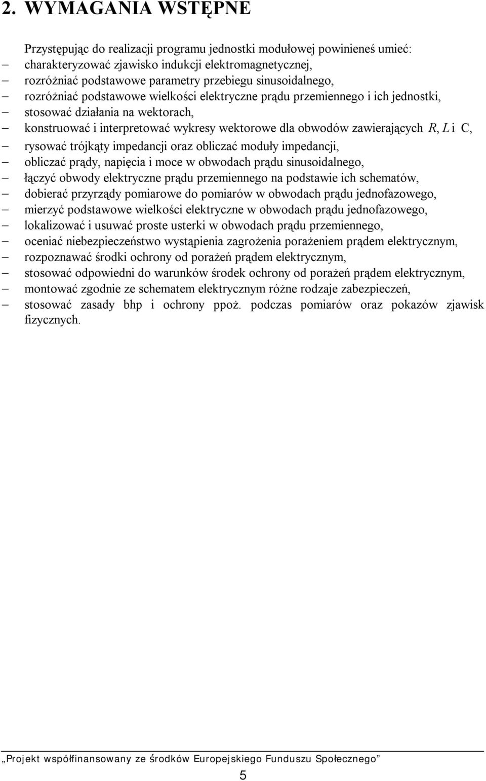 zawierających R, L i C, rysować trójkąty impedancji oraz obliczać moduły impedancji, obliczać prądy, napięcia i moce w obwodach prądu sinusoidalnego, łączyć obwody elektryczne prądu przemiennego na