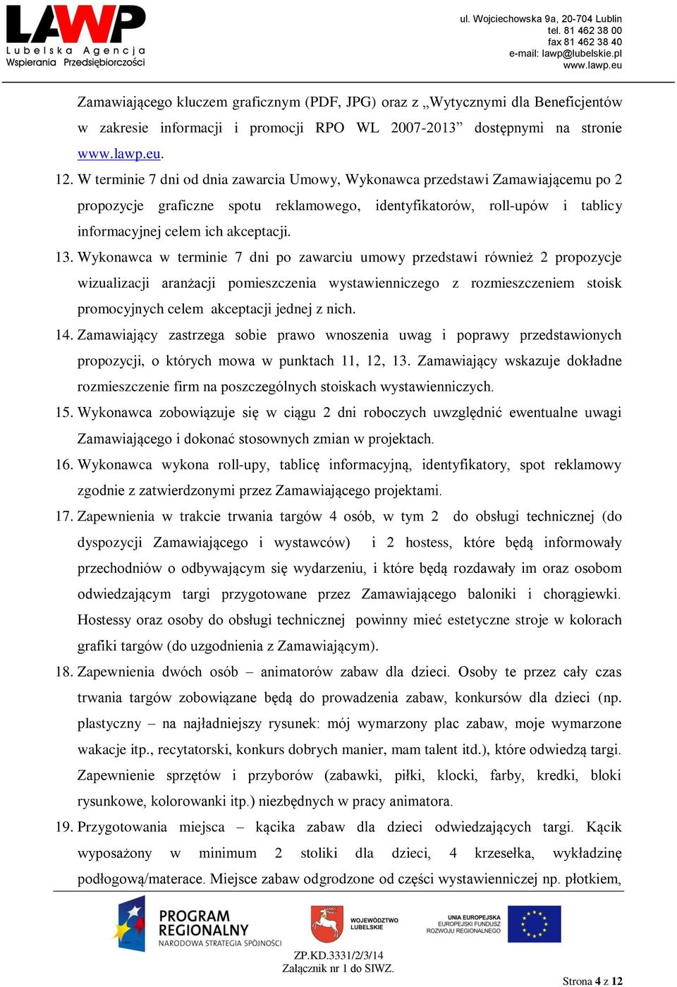 Wykonawca w terminie 7 dni po zawarciu umowy przedstawi również 2 propozycje wizualizacji aranżacji pomieszczenia wystawienniczego z rozmieszczeniem stoisk promocyjnych celem akceptacji jednej z nich.