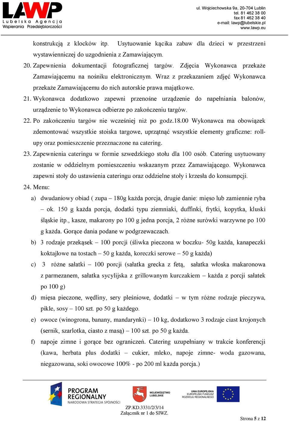 Wykonawca dodatkowo zapewni przenośne urządzenie do napełniania balonów, urządzenie to Wykonawca odbierze po zakończeniu targów. 22. Po zakończeniu targów nie wcześniej niż po godz.18.