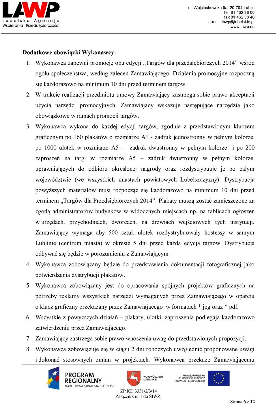 W trakcie realizacji przedmiotu umowy Zamawiający zastrzega sobie prawo akceptacji użycia narzędzi promocyjnych. Zamawiający wskazuje następujące narzędzia jako obowiązkowe w ramach promocji targów.