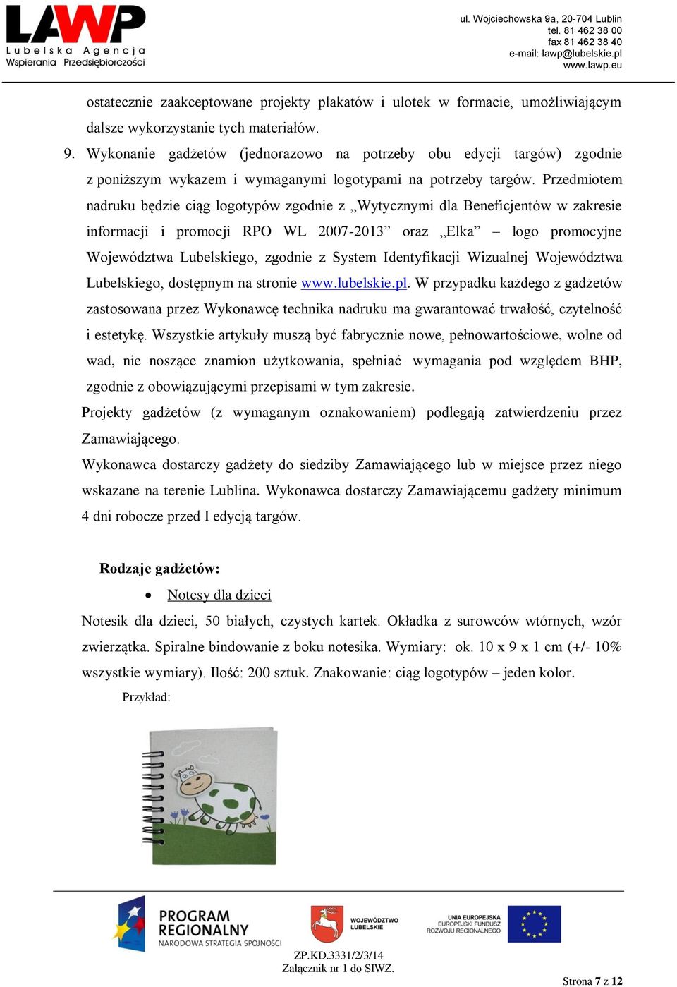 Przedmiotem nadruku będzie ciąg logotypów zgodnie z Wytycznymi dla Beneficjentów w zakresie informacji i promocji RPO WL 2007-2013 oraz Elka logo promocyjne Województwa Lubelskiego, zgodnie z System