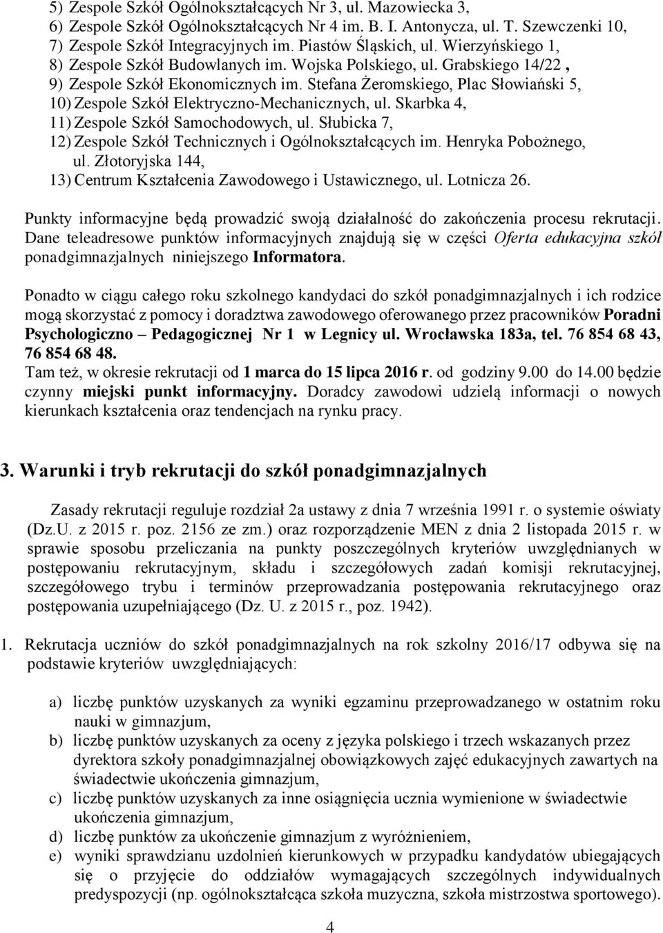 Stefana Żeromskiego, Plac Słowiański 5, 10) Zespole Szkół Elektryczno-Mechanicznych, ul. Skarbka 4, 11) Zespole Szkół Samochodowych, ul.