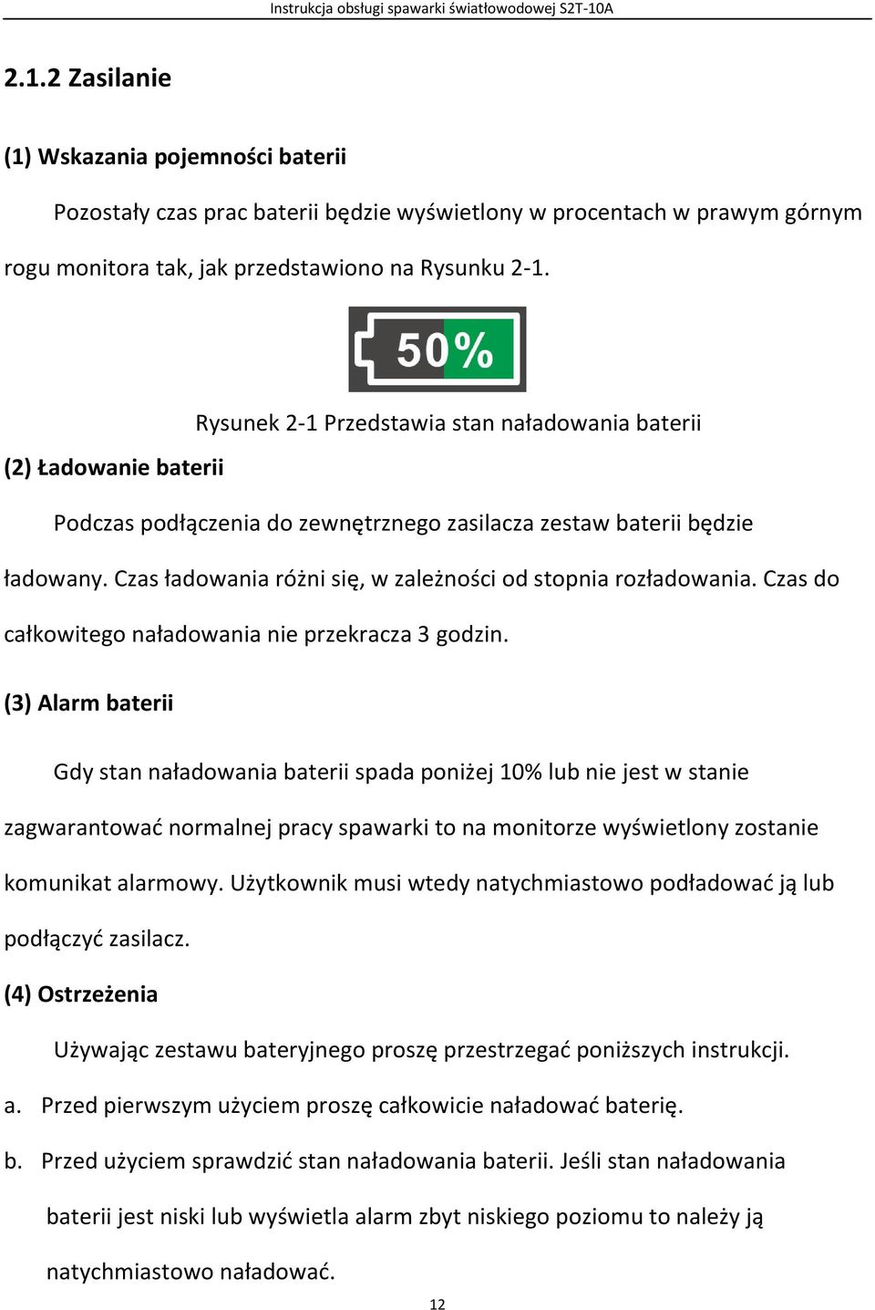 Czas ładowania różni się, w zależności od stopnia rozładowania. Czas do całkowitego naładowania nie przekracza 3 godzin.