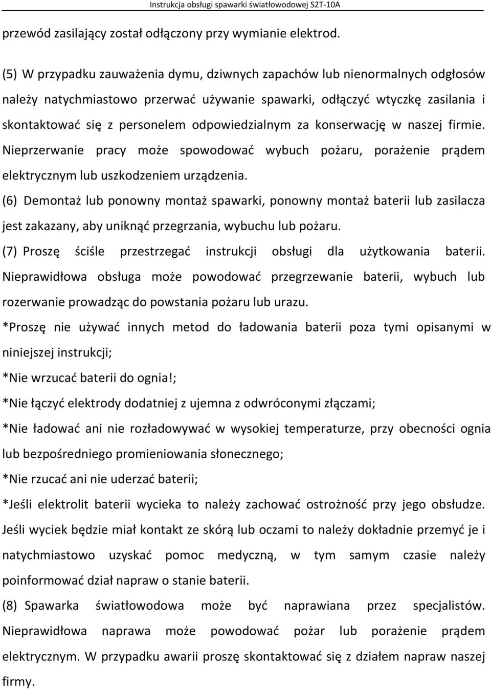 odpowiedzialnym za konserwację w naszej firmie. Nieprzerwanie pracy może spowodować wybuch pożaru, porażenie prądem elektrycznym lub uszkodzeniem urządzenia.