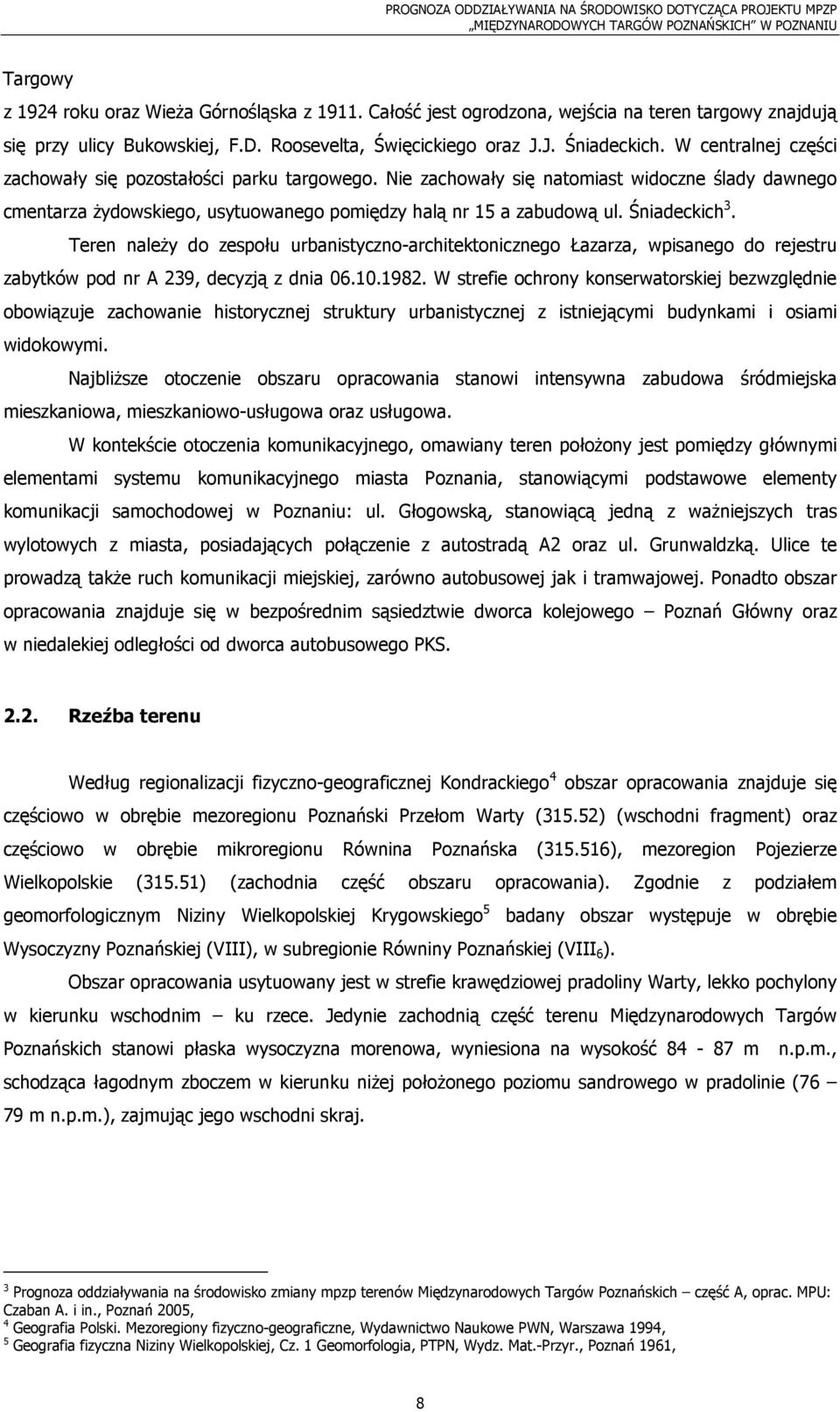 Teren naleŝy do zespołu urbanistyczno-architektonicznego Łazarza, wpisanego do rejestru zabytków pod nr A 239, decyzją z dnia 06.10.1982.