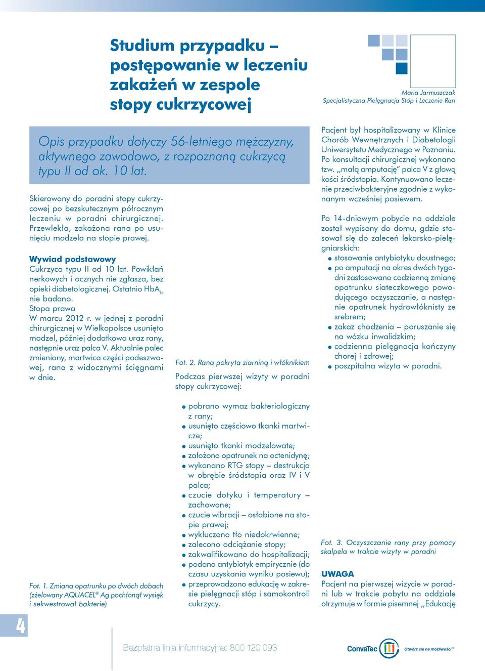 Wywiad podstawowy Cukrzyca typu II od 10 lat. Powikłań nerkowych i ocznych nie zgłasza, bez opieki diabetologicznej. Ostatnio HbA 1c nie badano. Stopa prawa W marcu 01 r.