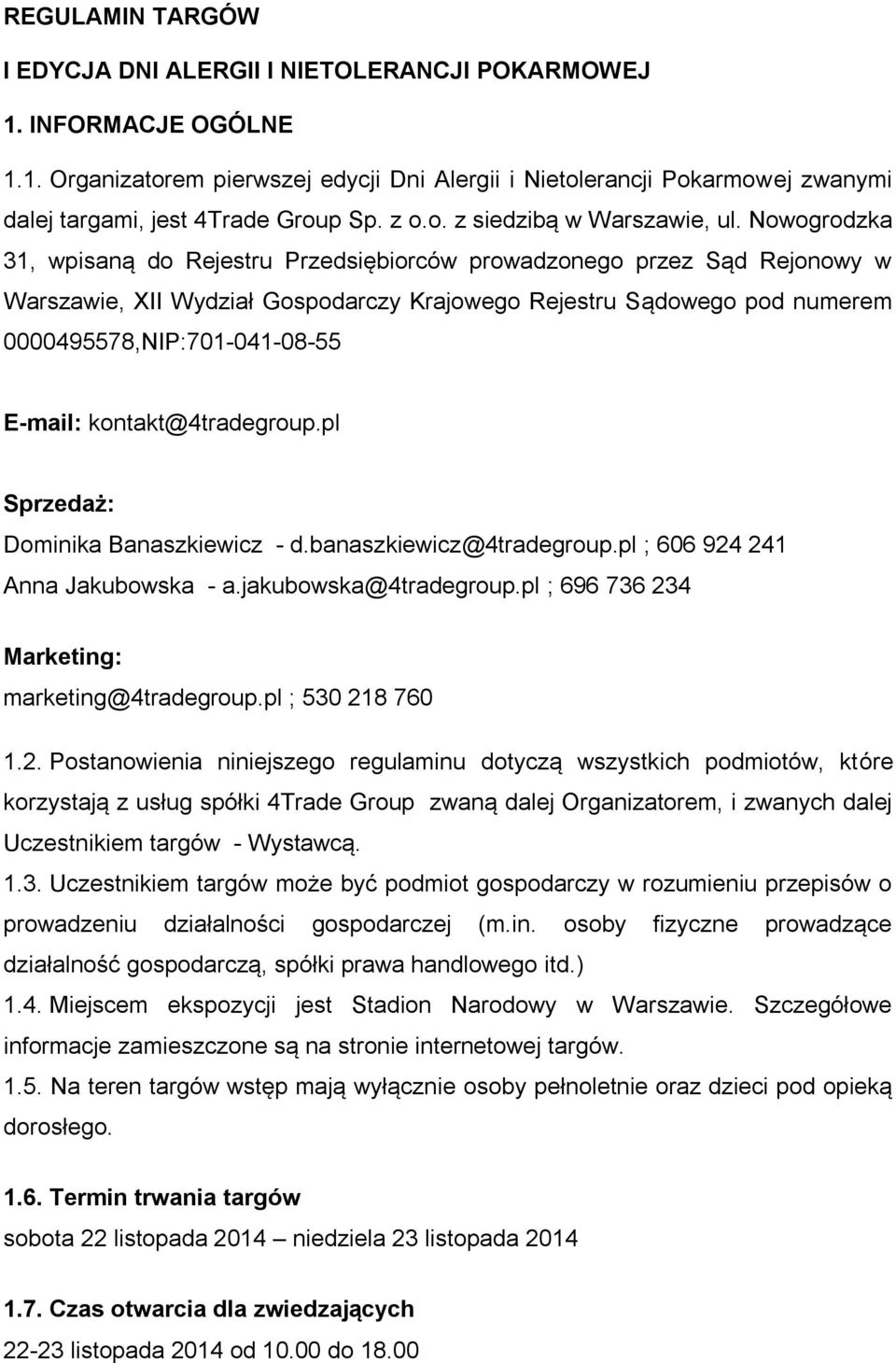 Nowogrodzka 31, wpisaną do Rejestru Przedsiębiorców prowadzonego przez Sąd Rejonowy w Warszawie, XII Wydział Gospodarczy Krajowego Rejestru Sądowego pod numerem 0000495578,NIP:701-041-08-55 E-mail: