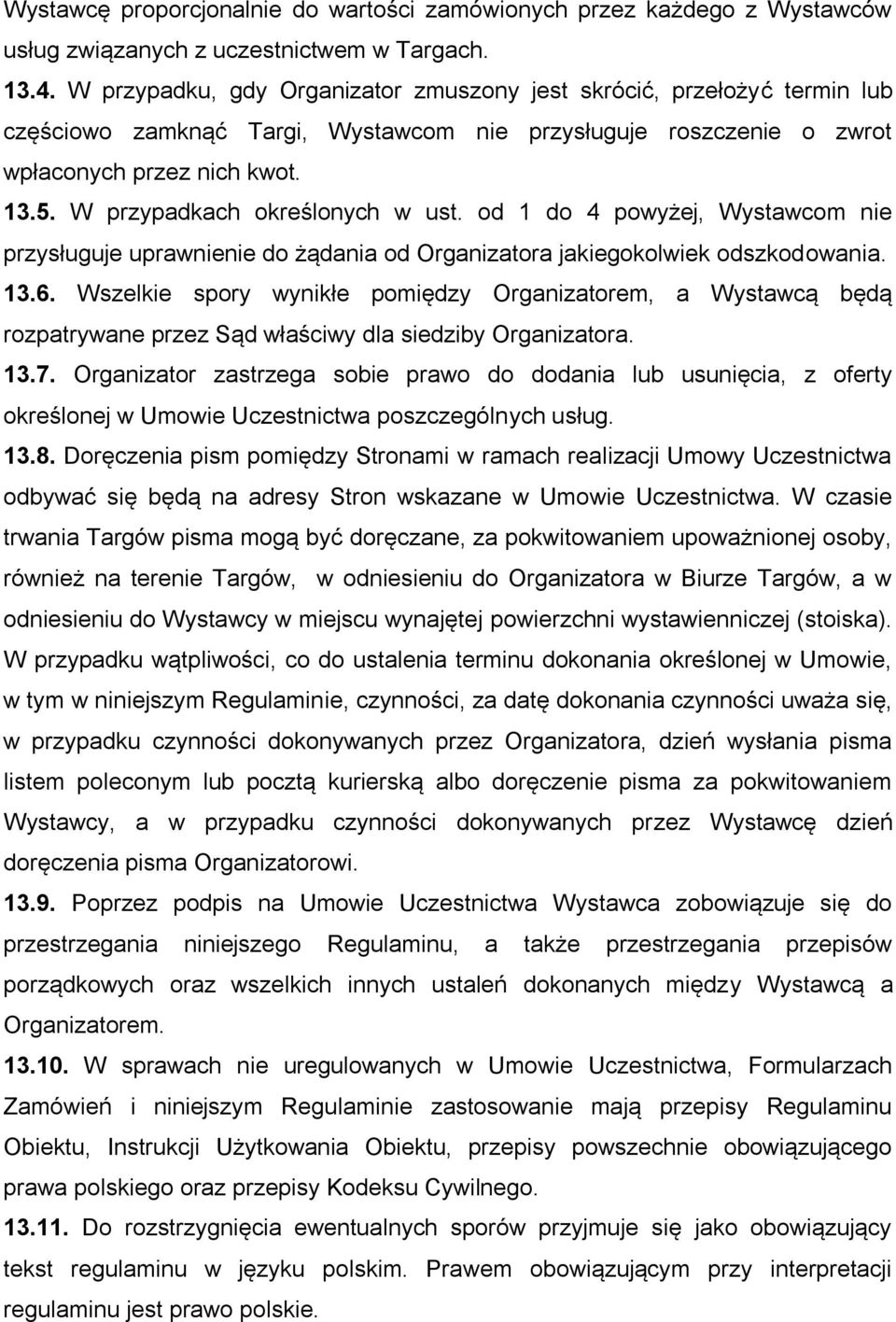 W przypadkach określonych w ust. od 1 do 4 powyżej, Wystawcom nie przysługuje uprawnienie do żądania od Organizatora jakiegokolwiek odszkodowania. 13.6.