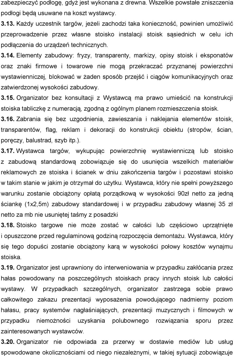 Elementy zabudowy: fryzy, transparenty, markizy, opisy stoisk i eksponatów oraz znaki firmowe i towarowe nie mogą przekraczać przyznanej powierzchni wystawienniczej, blokować w żaden sposób przejść i