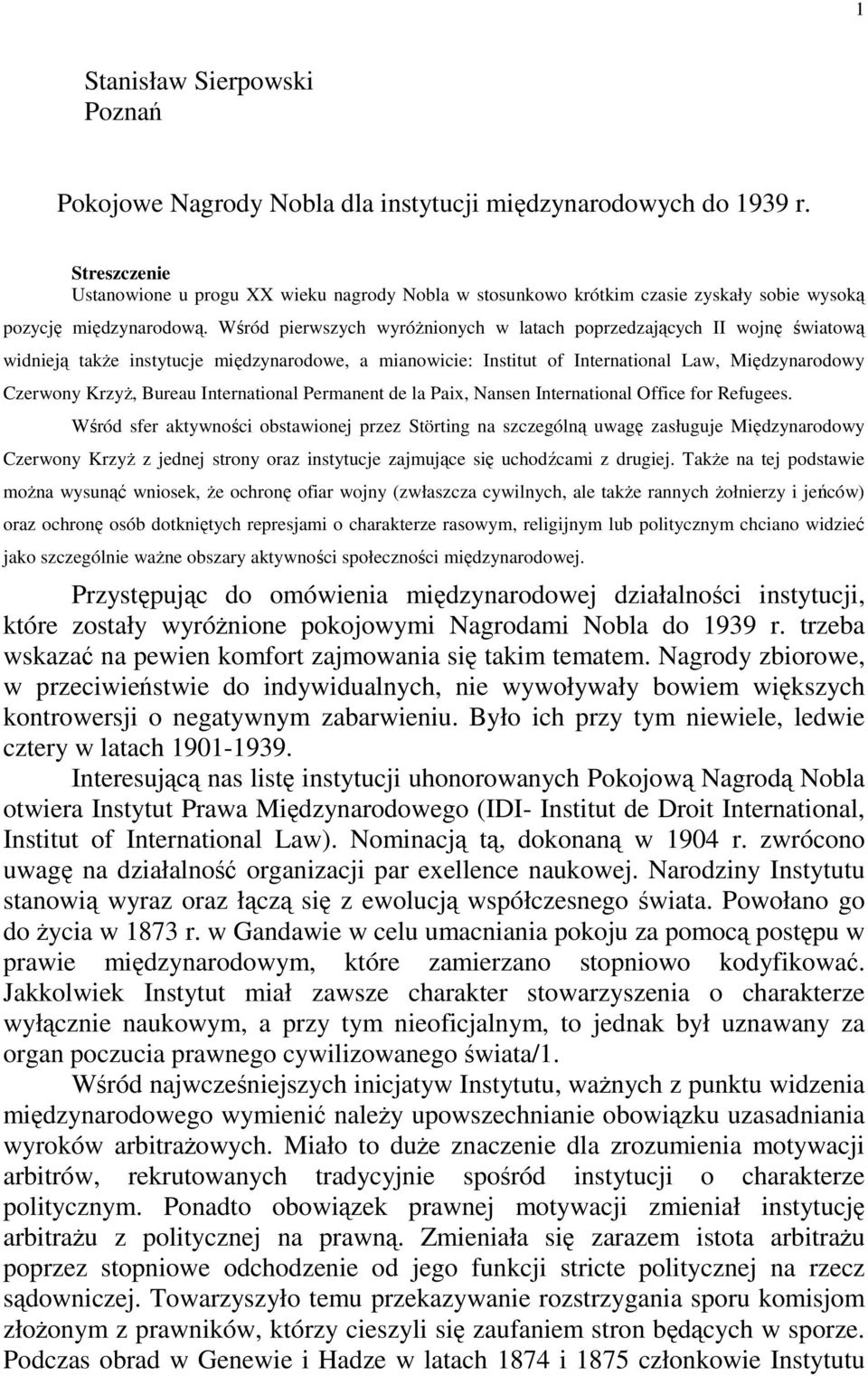 Wśród pierwszych wyróŝnionych w latach poprzedzających II wojnę światową widnieją takŝe instytucje międzynarodowe, a mianowicie: Institut of International Law, Międzynarodowy Czerwony KrzyŜ, Bureau