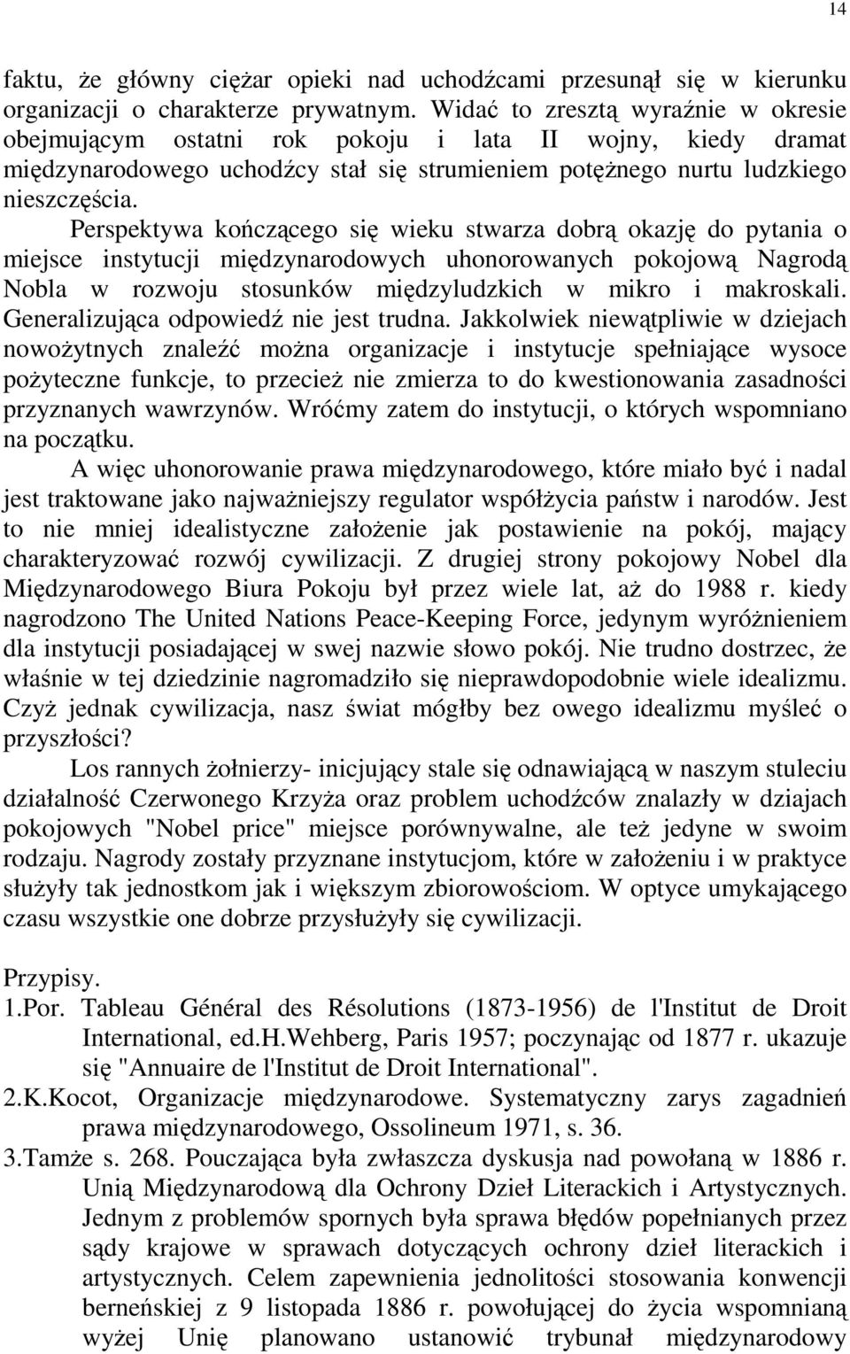 Perspektywa kończącego się wieku stwarza dobrą okazję do pytania o miejsce instytucji międzynarodowych uhonorowanych pokojową Nagrodą Nobla w rozwoju stosunków międzyludzkich w mikro i makroskali.