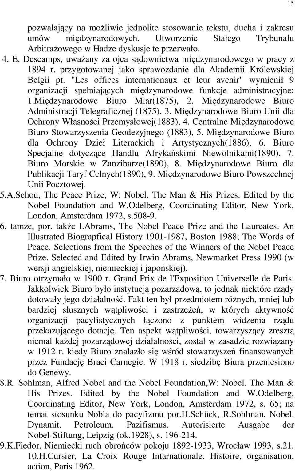 "Les offices internationaux et leur avenir" wymienił 9 organizacji spełniających międzynarodowe funkcje administracyjne: 1.Międzynarodowe Biuro Miar(1875), 2.