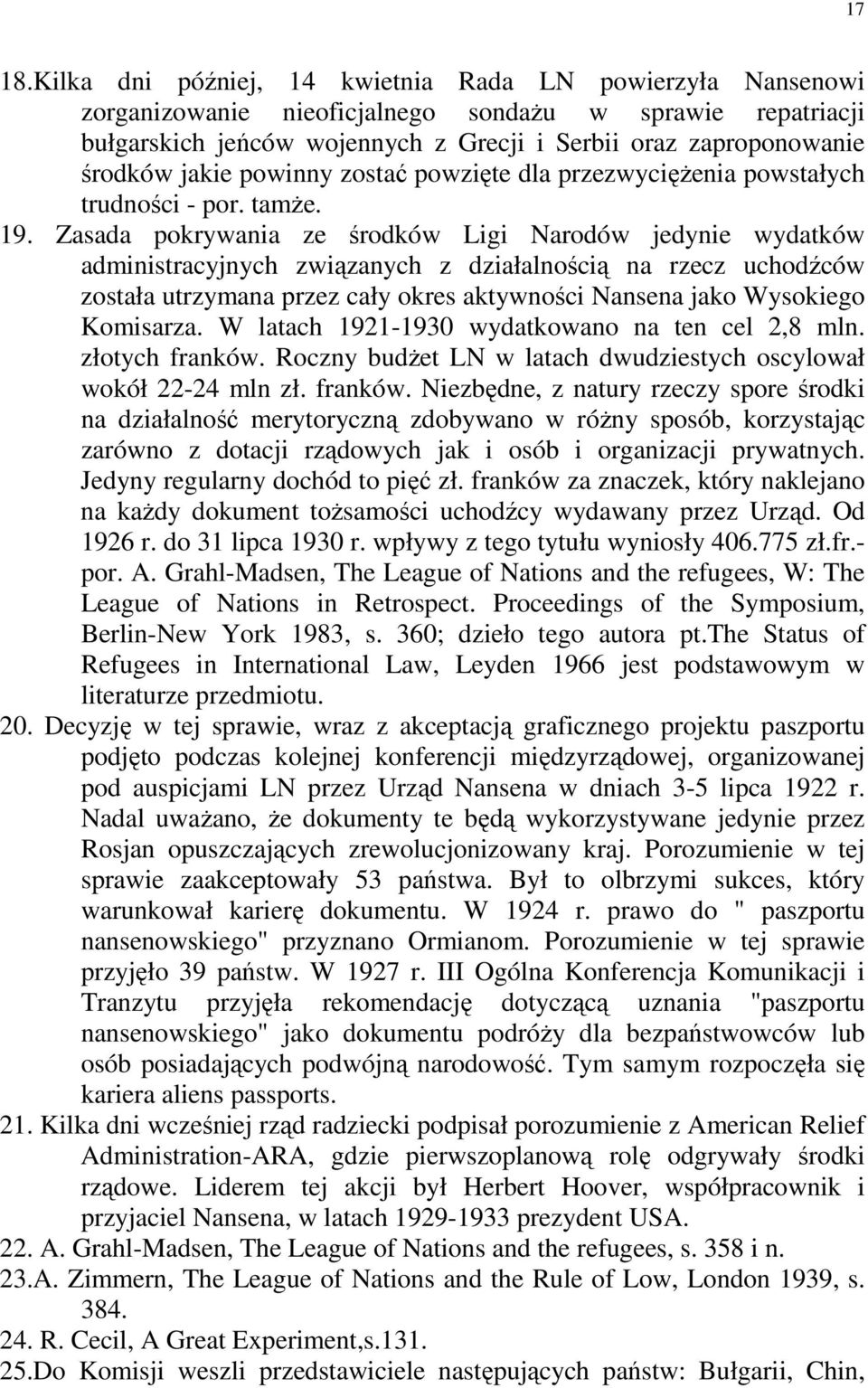 Zasada pokrywania ze środków Ligi Narodów jedynie wydatków administracyjnych związanych z działalnością na rzecz uchodźców została utrzymana przez cały okres aktywności Nansena jako Wysokiego