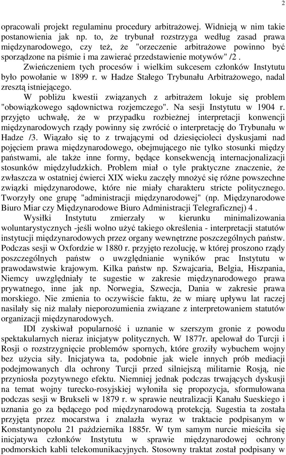 Zwieńczeniem tych procesów i wielkim sukcesem członków Instytutu było powołanie w 1899 r. w Hadze Stałego Trybunału ArbitraŜowego, nadal zresztą istniejącego.