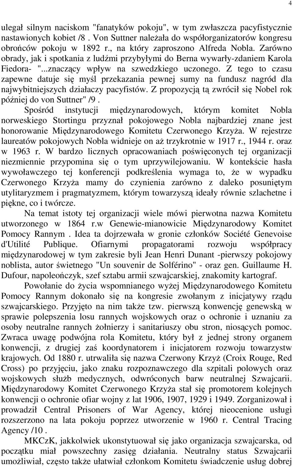 Z tego to czasu zapewne datuje się myśl przekazania pewnej sumy na fundusz nagród dla najwybitniejszych działaczy pacyfistów. Z propozycją tą zwrócił się Nobel rok później do von Suttner" /9.