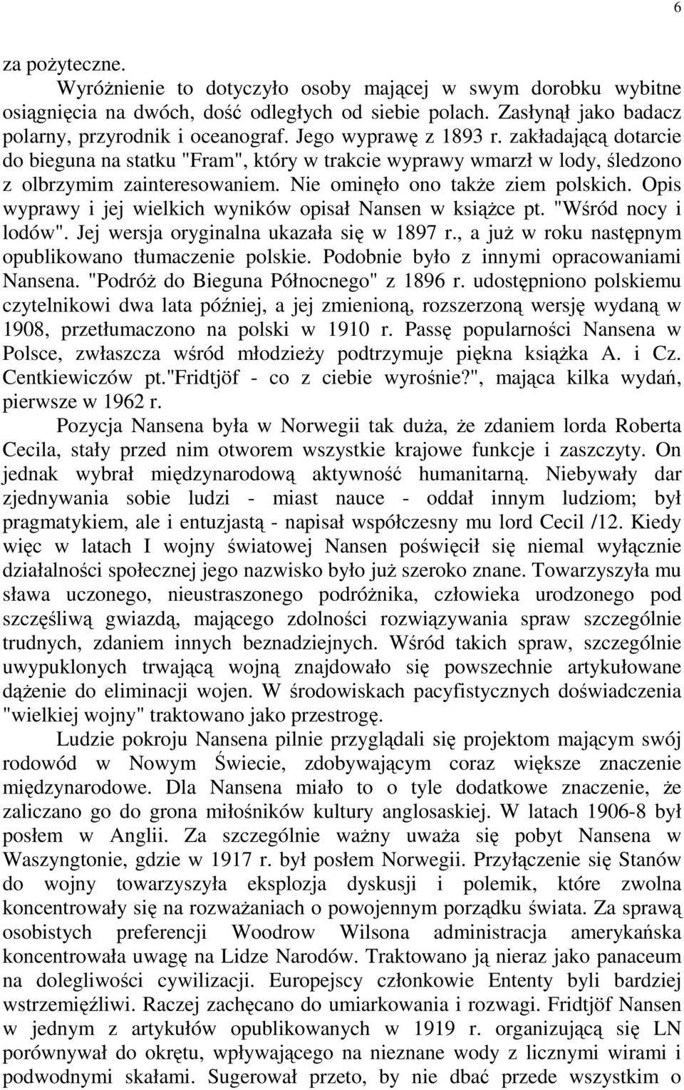 Opis wyprawy i jej wielkich wyników opisał Nansen w ksiąŝce pt. "Wśród nocy i lodów". Jej wersja oryginalna ukazała się w 1897 r., a juŝ w roku następnym opublikowano tłumaczenie polskie.