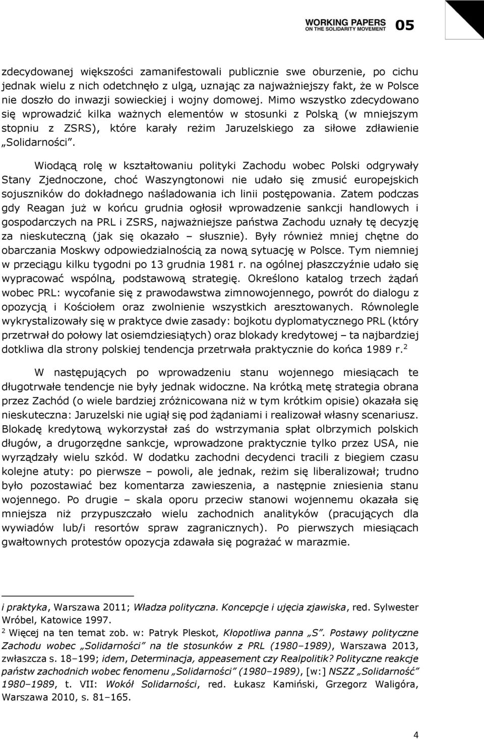 Wiodącą rolę w kształtowaniu polityki Zachodu wobec Polski odgrywały Stany Zjednoczone, choć Waszyngtonowi nie udało się zmusić europejskich sojuszników do dokładnego naśladowania ich linii