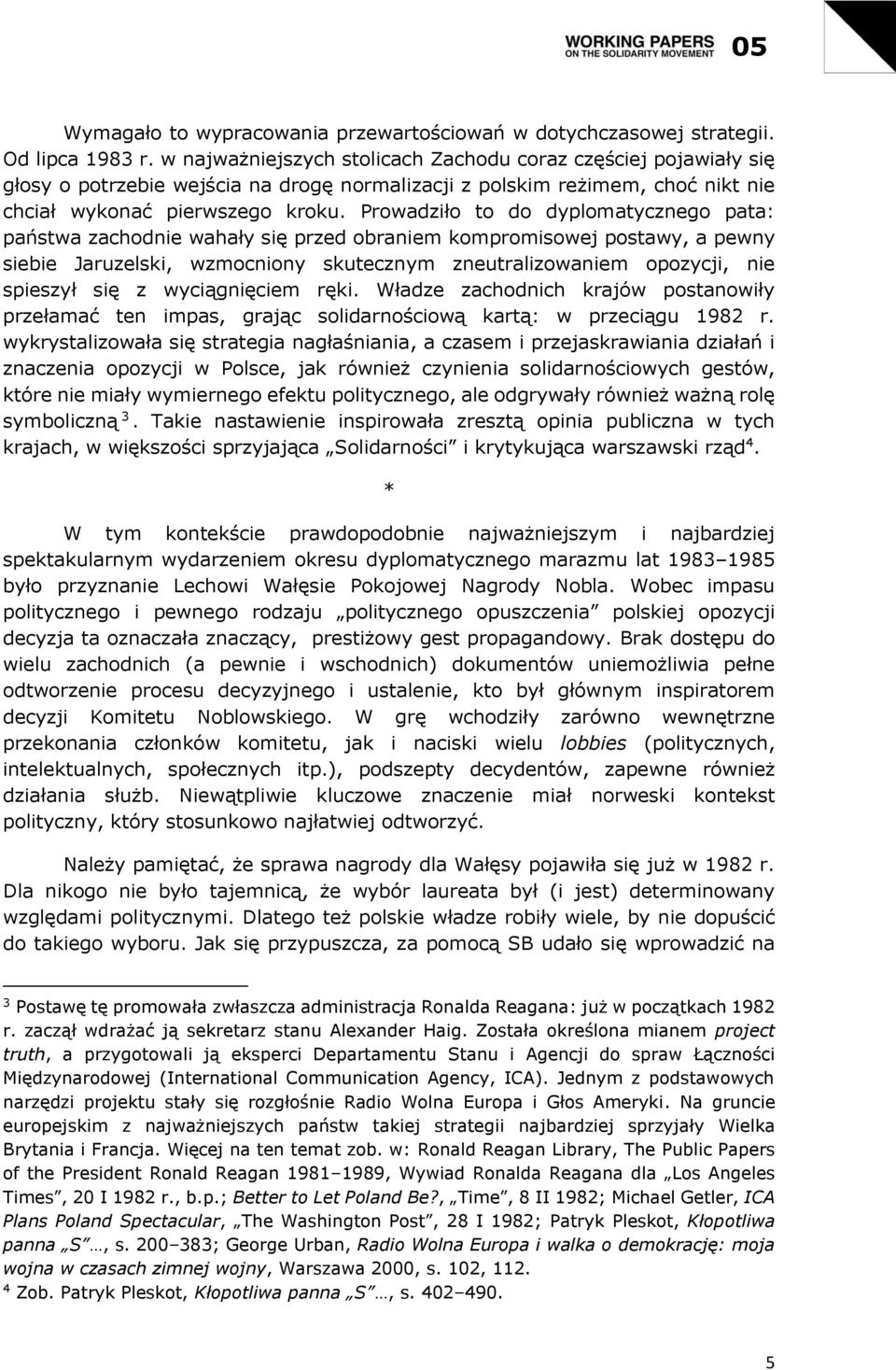 Prowadziło to do dyplomatycznego pata: państwa zachodnie wahały się przed obraniem kompromisowej postawy, a pewny siebie Jaruzelski, wzmocniony skutecznym zneutralizowaniem opozycji, nie spieszył się