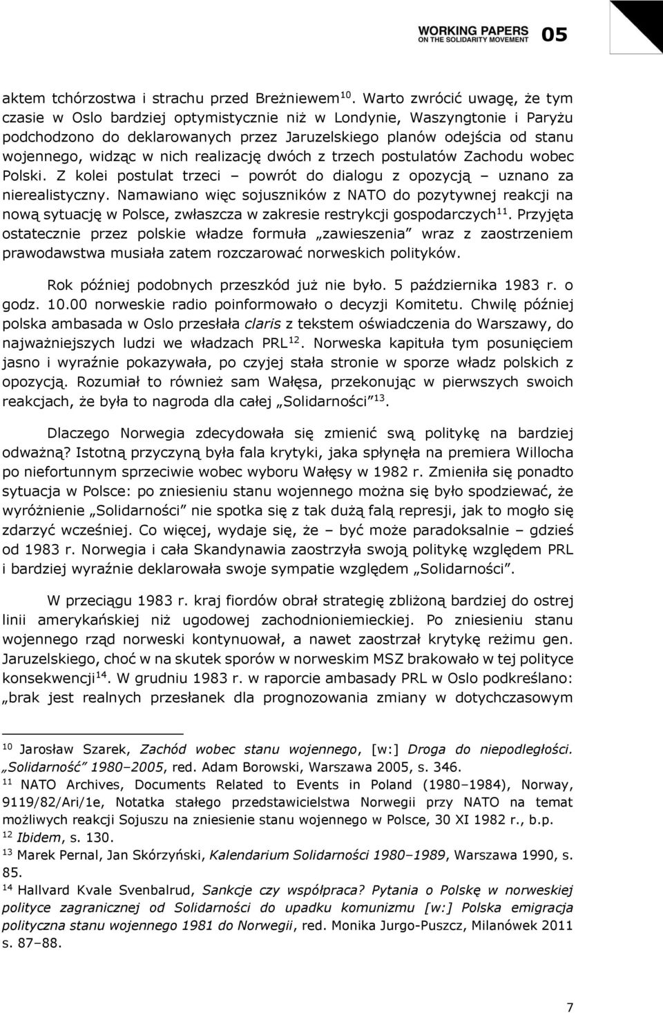 nich realizację dwóch z trzech postulatów Zachodu wobec Polski. Z kolei postulat trzeci powrót do dialogu z opozycją uznano za nierealistyczny.