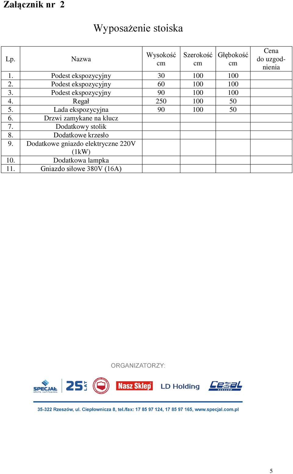 Regał 250 100 50 5. Lada ekspozycyjna 90 100 50 6. Drzwi zamykane na klucz 7. Dodatkowy stolik 8.