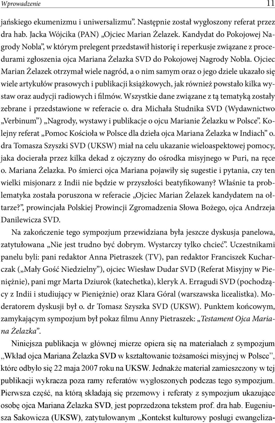 Ojciec Marian Żelazek otrzymał wiele nagród, a o nim samym oraz o jego dziele ukazało się wiele artykułów prasowych i publikacji książkowych, jak również powstało kilka wystaw oraz audycji radiowych