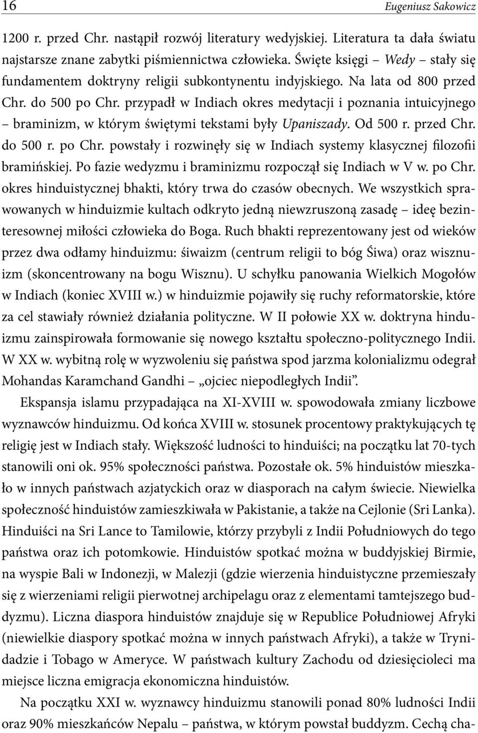 przypadł w Indiach okres medytacji i poznania intuicyjnego braminizm, w którym świętymi tekstami były Upaniszady. Od 500 r. przed Chr. do 500 r. po Chr.