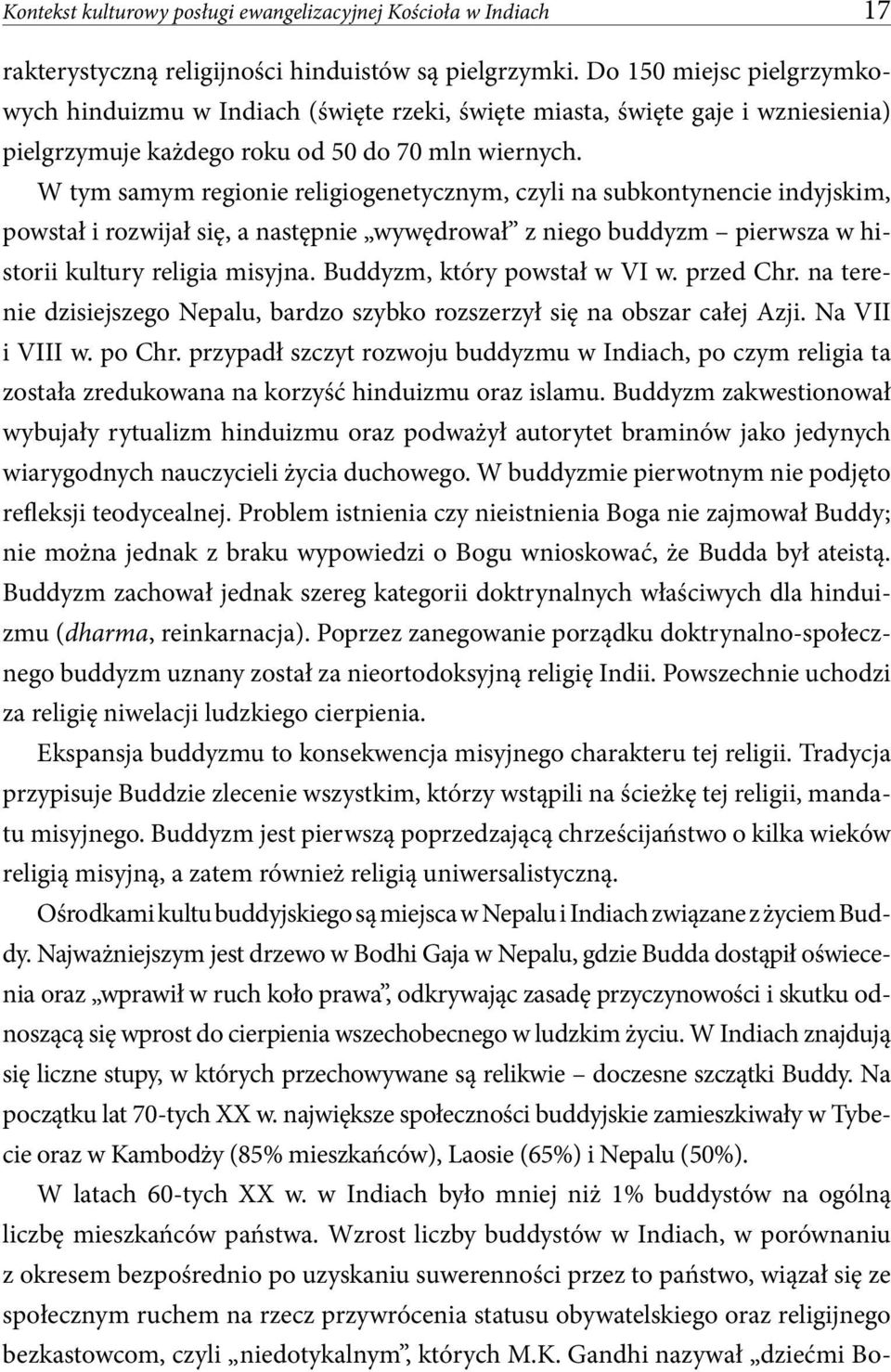 W tym samym regionie religiogenetycznym, czyli na subkontynencie indyjskim, powstał i rozwijał się, a następnie wywędrował z niego buddyzm pierwsza w historii kultury religia misyjna.