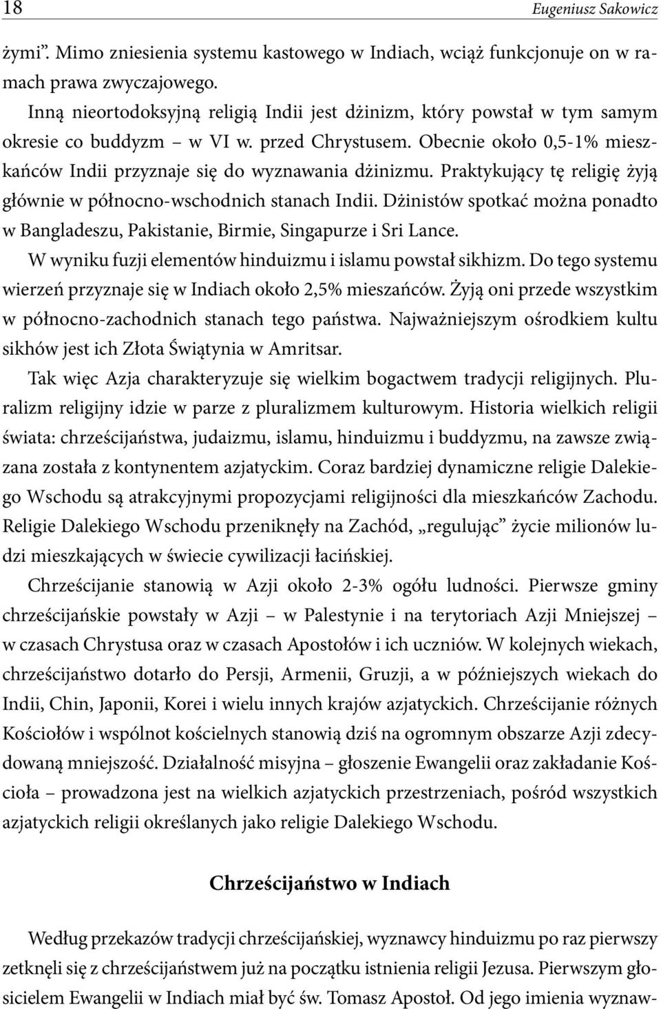 Praktykujący tę religię żyją głównie w północno-wschodnich stanach Indii. Dżinistów spotkać można ponadto w Bangladeszu, Pakistanie, Birmie, Singapurze i Sri Lance.