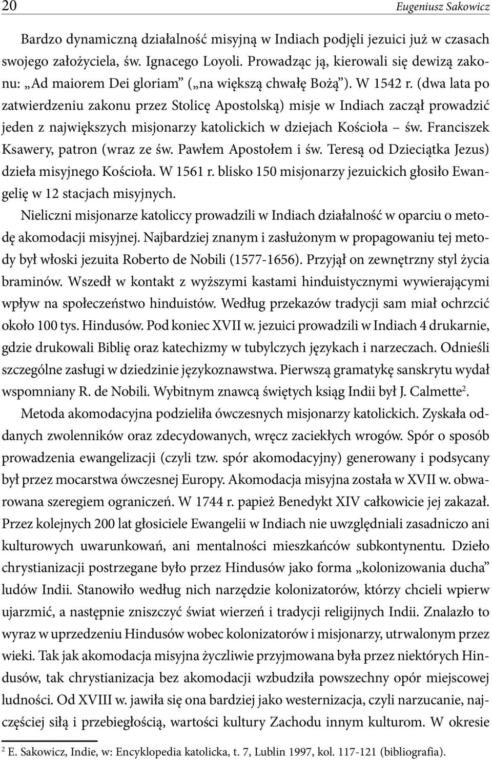 (dwa lata po zatwierdzeniu zakonu przez Stolicę Apostolską) misje w Indiach zaczął prowadzić jeden z największych misjonarzy katolickich w dziejach Kościoła św. Franciszek Ksawery, patron (wraz ze św.