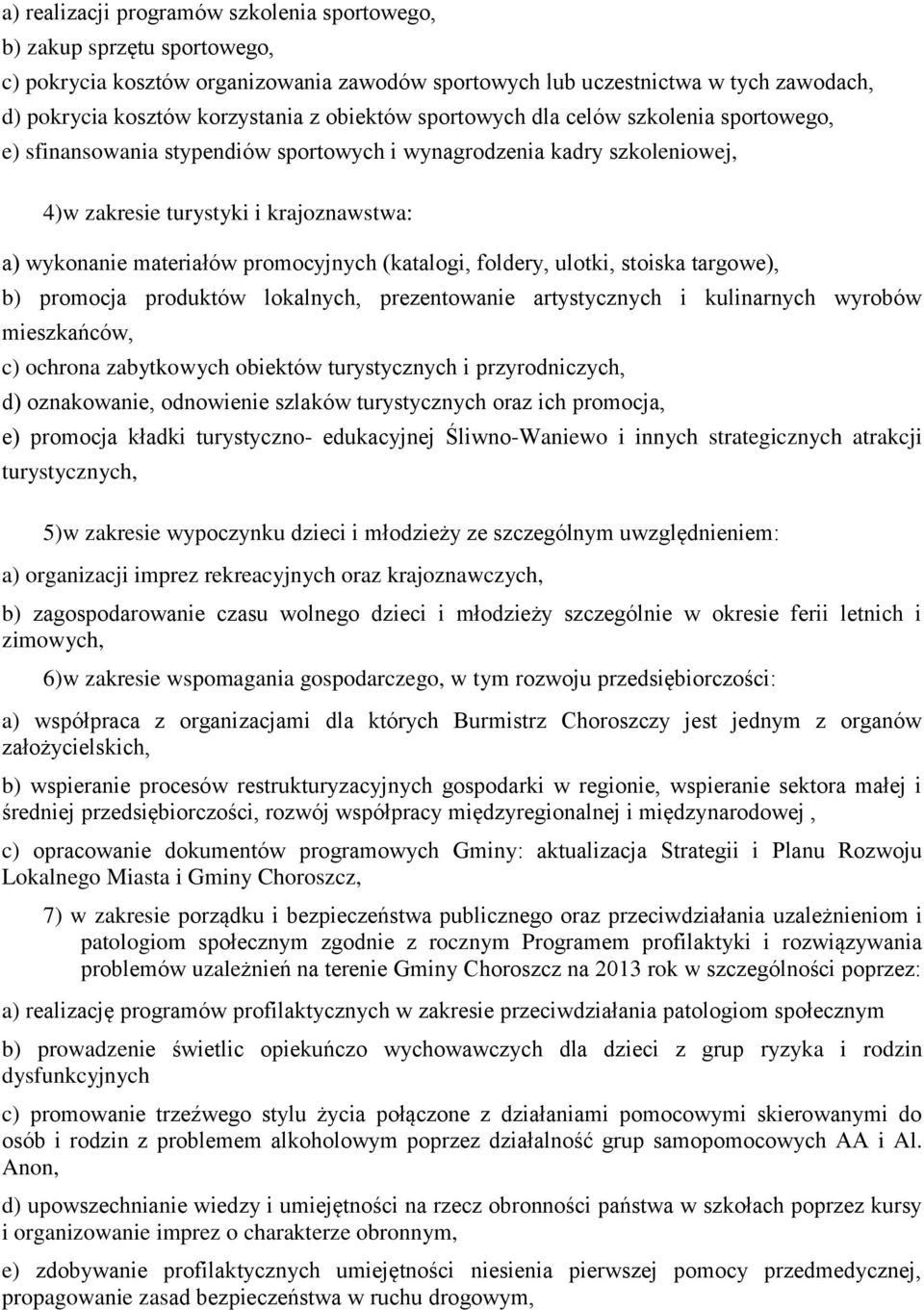 promocyjnych (katalogi, foldery, ulotki, stoiska targowe), b) promocja produktów lokalnych, prezentowanie artystycznych i kulinarnych wyrobów mieszkańców, c) ochrona zabytkowych obiektów