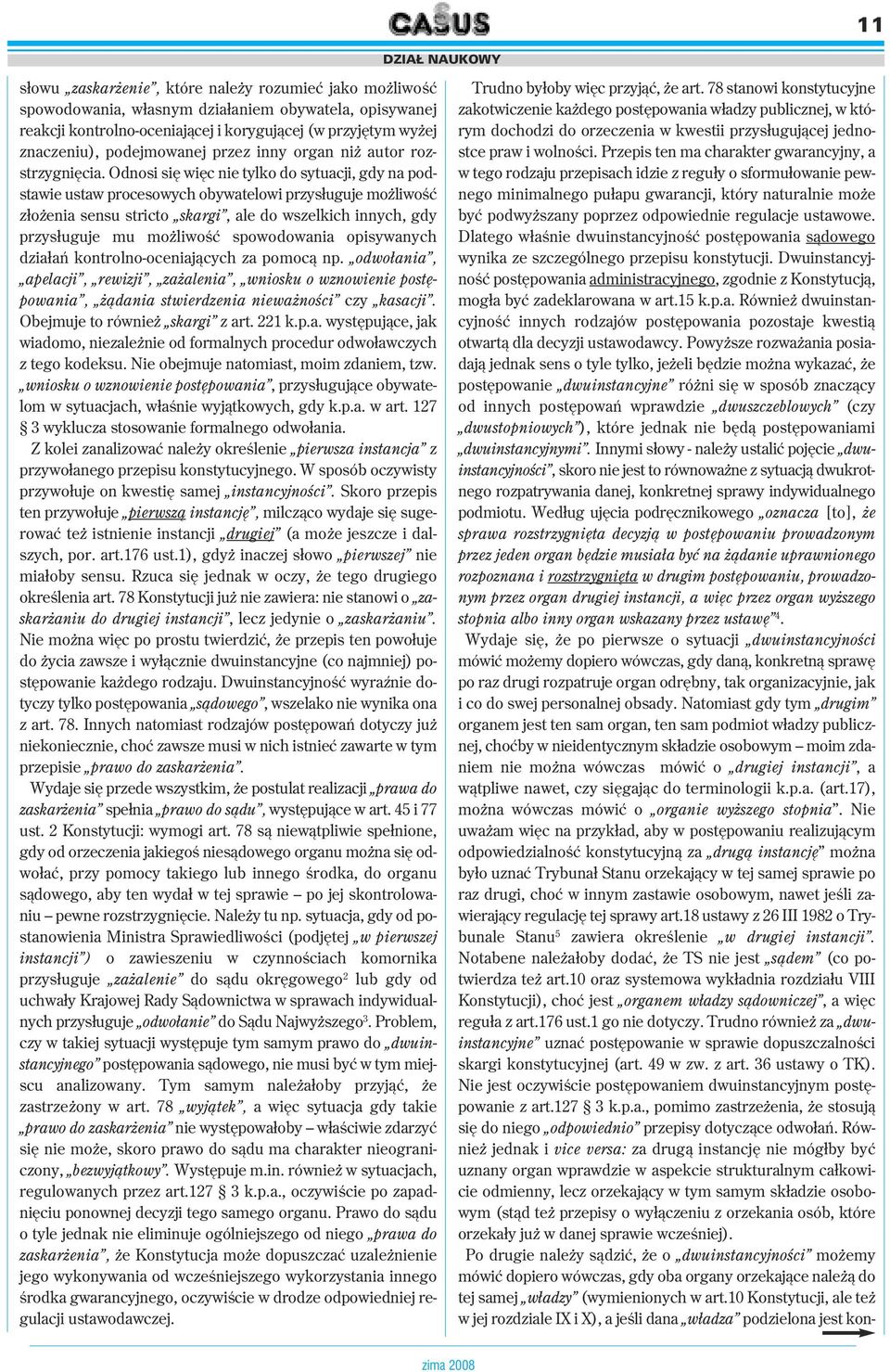 Odnosi się więc nie tylko do sytuacji, gdy na podstawie ustaw procesowych obywatelowi przysługuje możliwość złożenia sensu stricto skargi, ale do wszelkich innych, gdy przysługuje mu możliwość