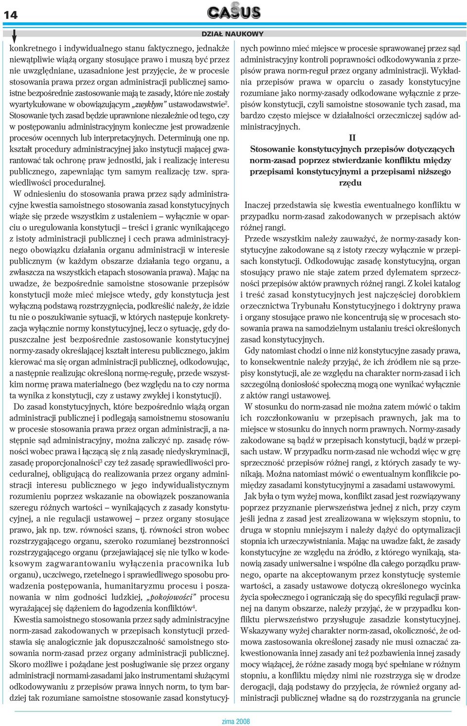 Stosowanie tych zasad będzie uprawnione niezależnie od tego, czy w postępowaniu administracyjnym konieczne jest prowadzenie procesów ocennych lub interpretacyjnych. Determinują one np.