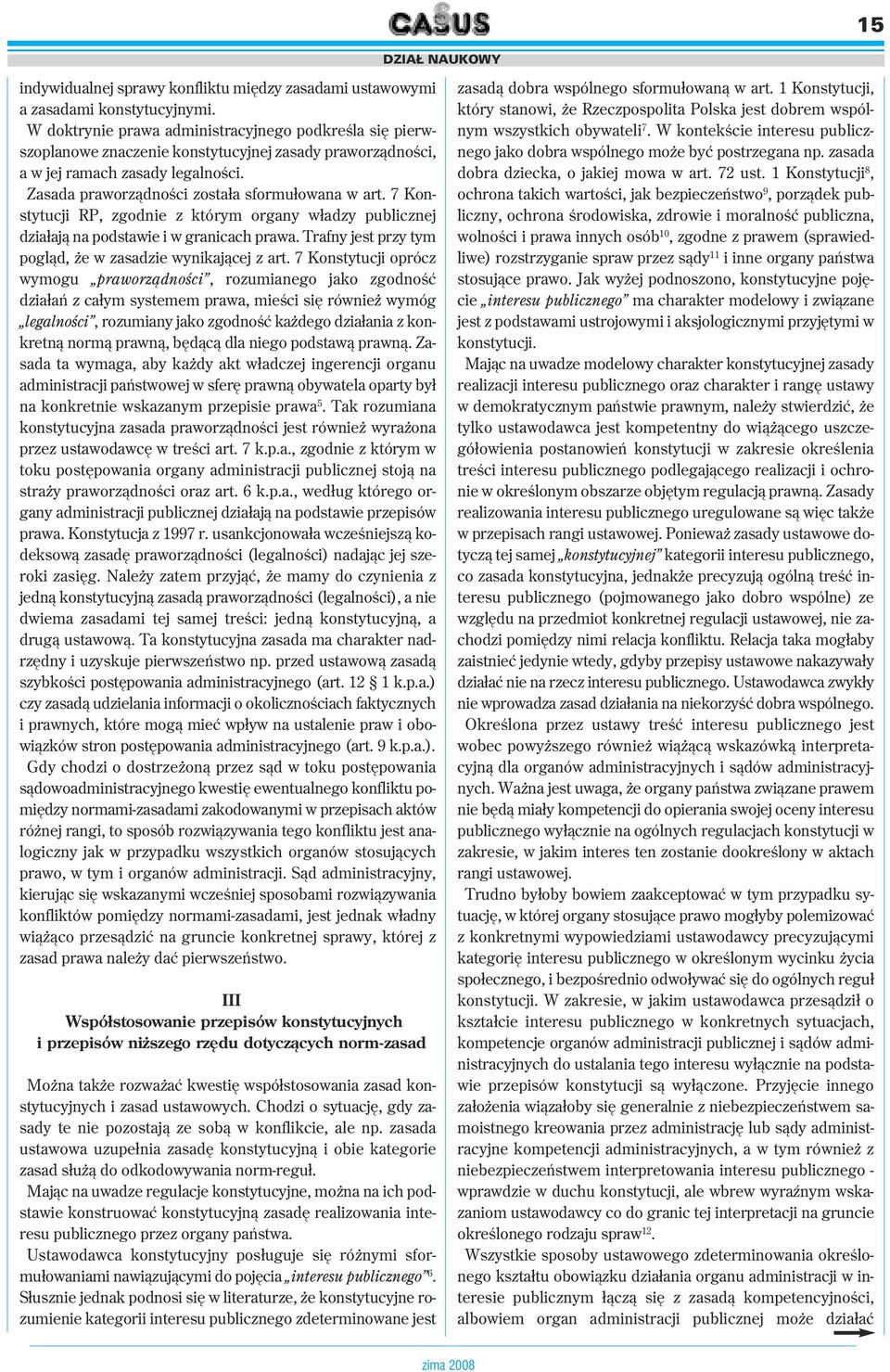 7 Konstytucji RP, zgodnie z którym organy władzy publicznej działają na podstawie i w granicach prawa. Trafny jest przy tym pogląd, że w zasadzie wynikającej z art.