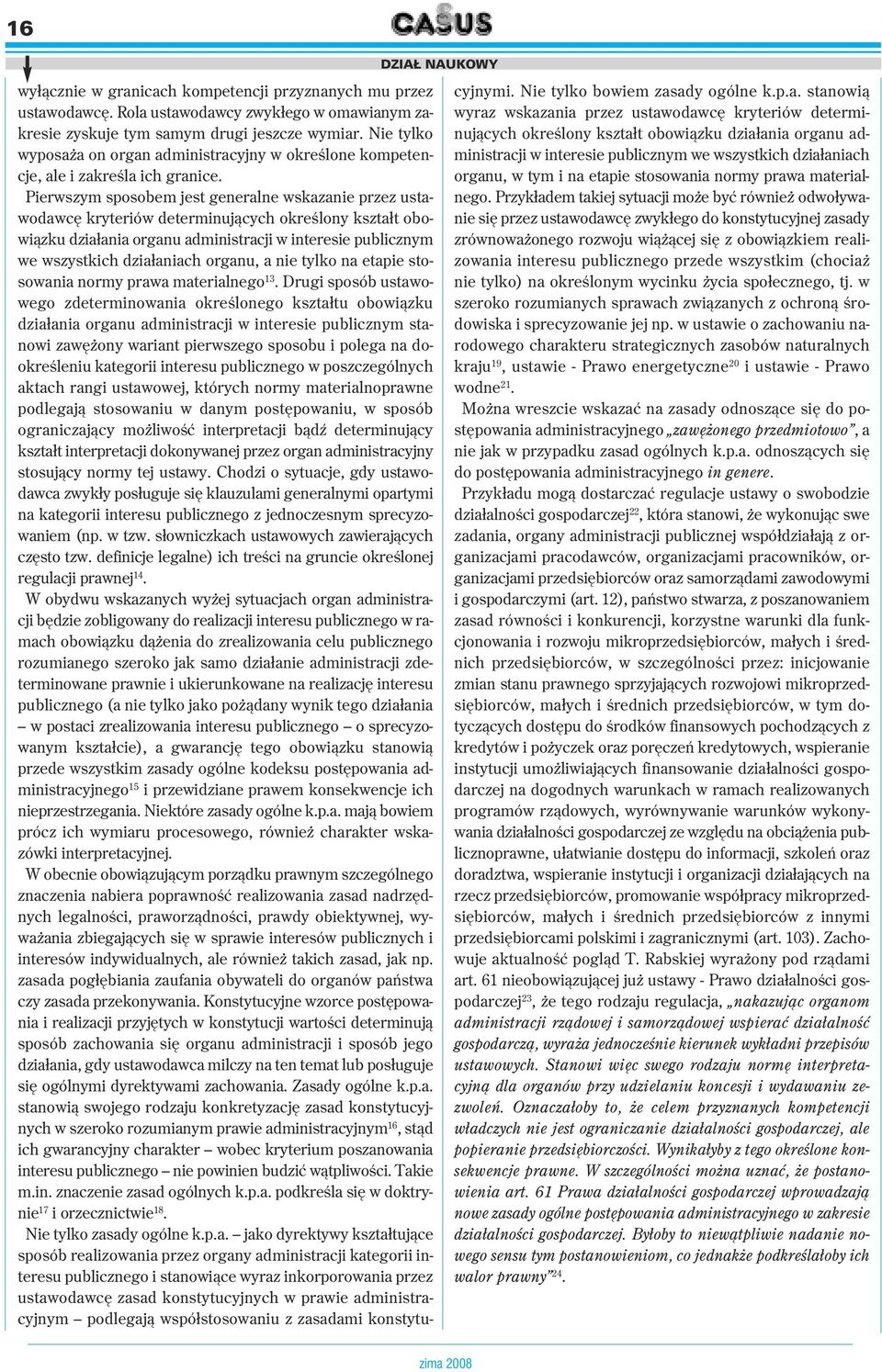 Pierwszym sposobem jest generalne wskazanie przez ustawodawcę kryteriów determinujących określony kształt obowiązku działania organu administracji w interesie publicznym we wszystkich działaniach